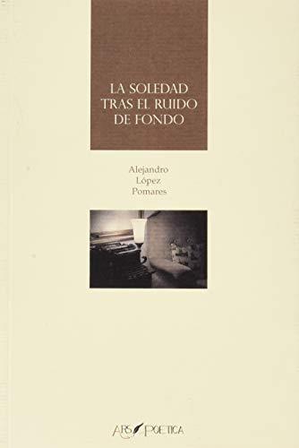 SOLEDAD TRÁS EL RUIDO DE FONDO, LA | 9788417691783 | LÓPEZ POMARES, ALEJANDRO