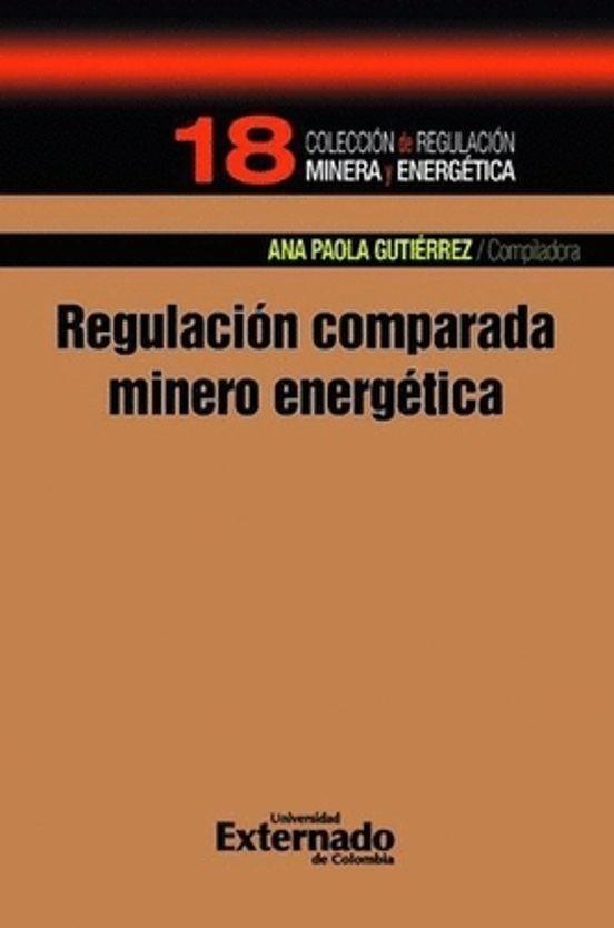 REGULACIÓN COMPARADA MINERO ENERGÉTICO | 9789585060562 | PAOLA GUTIÉRREZ, ANA
