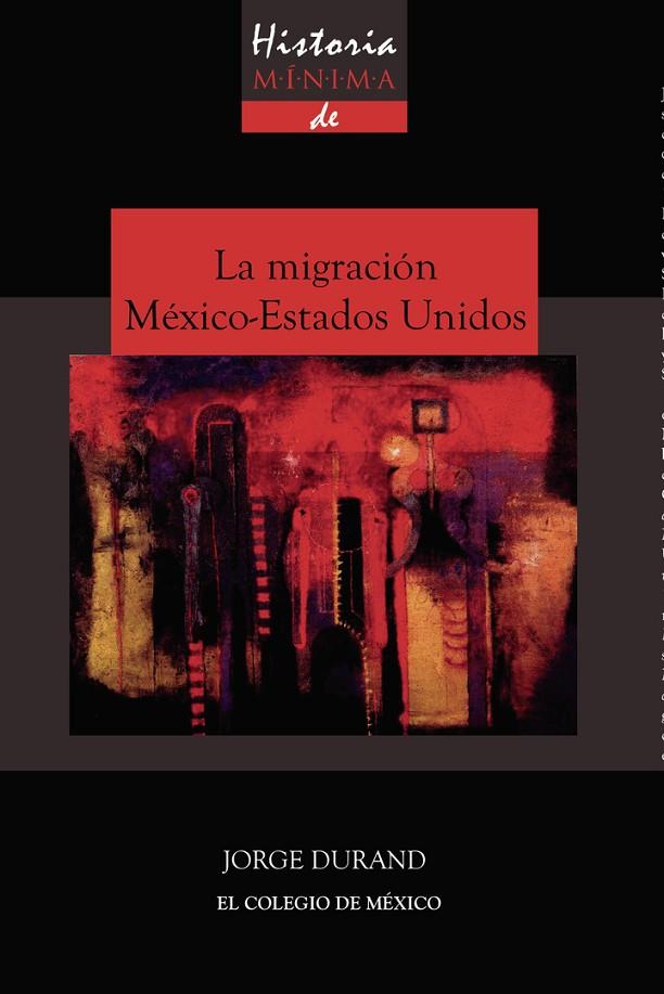 HISTORIA MÍNIMA DE LA MIGRACIÓN MÉXICO-ESTADOS UNIDOS | 9786074629071 | DURAND, JORGE
