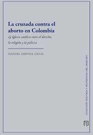 CRUZADA CONTRA EL ABORTO EN COLOMBIA, LA | 9789587988413 | OSPINA CELIS, DANIEL