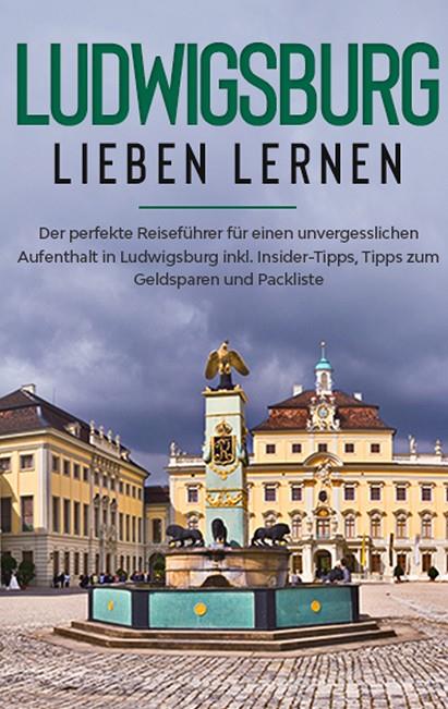 LUDWIGSBURG LIEBEN LERNEN: DER PERFEKTE REISEFÜHRER FÜR EINEN UNVERGESSLICHEN AUFENTHALT IN LUDWIGSBURG INKL. INSIDER-TIPPS, TIPPS ZUM GELDSPAREN UND  | 9783752898156 | TEMPEL, HANNA