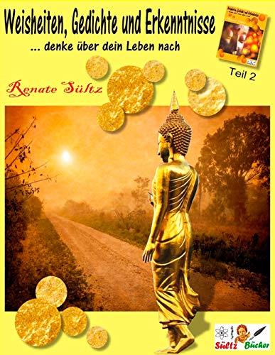 WEISHEITEN, GEDICHTE UND ERKENNTNISSE... DENKE ÜBER DEIN LEBEN NACH - TEIL 2 | 9783751931595 | SULTZ, RENATE