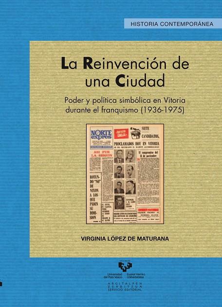 REINVENCIÓN DE UNA CIUDAD, LA. PODER Y POLÍTICA SIMBÓLICA EN VITORIA DURANTE EL FRANQUISMO (1936-1975) | 9788498609745 | LÓPEZ DE MATURANA DIÉGUEZ, VIRGINIA
