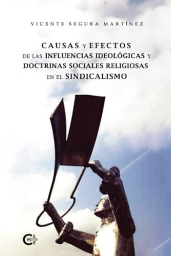 CAUSAS Y EFECTOS DE LAS INFLUENCIAS IDEOLÓGICAS Y DOCTRINAS SOCIALES RELIGIOSAS EN EL SINDICALISMO | 9788419906847 | SEGURA MARTÍNEZ, VICENTE