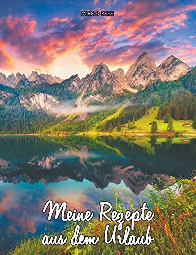 MEINE REZEPTE AUS DEM URLAUB (NOTIZBUCH FÜR DIE BERGE) | 9783748173069 | REEH, MIRKO
