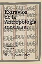 EXTRAVIOS DE LA ANTROPOLOGIA MEXICANA | 9789709957013 | KURNITZKY, HORST