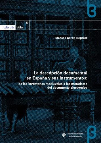 DESCRIPCIÓN DOCUMENTAL EN ESPAÑA Y SUS INSTRUMENTOS: DE LOS INVENTARIOS MEDIEVALES A LOS METADATOS DEL DOCUMENTO ELECTRÓNICO, LA | 9788490444429 | GARCÍA RUIPÉREZ, MARIANO