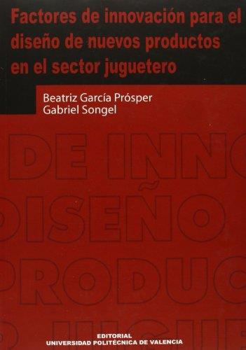 FACTORES DE INNOVACIÓN PARA EL DISEÑO DE NUEVOS PRODUCTOS EN EL SECTOR JUGUETERO | 9788497056021 | GARCÍA PROSPER, BEATRIZ / SONGEL GONZÁLEZ, GABRIEL