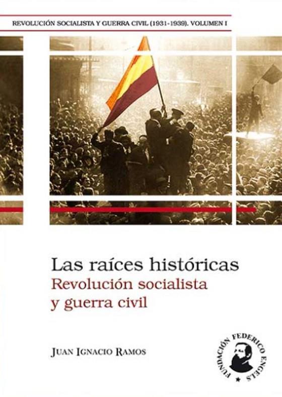 RAICES HISTORICAS, LAS - REVOLUCIÓN SOCIALISTA Y GUERRA CIVIL | 9788416285198 | RAMOS, JUAN IGNACIO