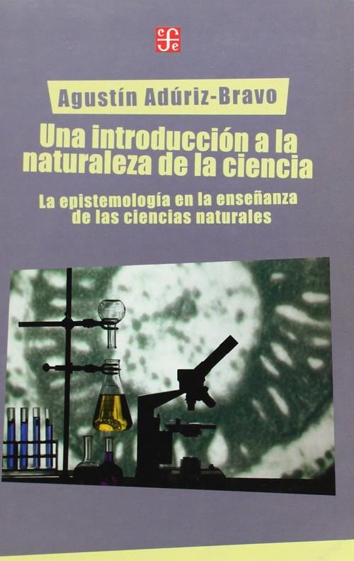 INTRODUCCIÓN A LA NATURALEZA DE LA CIENCIA, UNA : LA EPISTEMILOGÍA EN LA ENSEÑANZA DE LAS CIENCIAS NATURALES | 9789505576555 | ADÚRIZ-BRAVO, AGUSTÍN