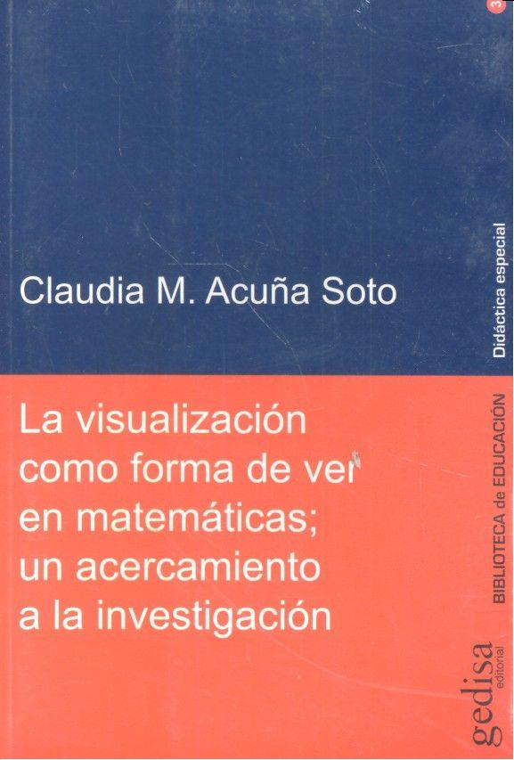 VISUALIZACIÓN COMO FORMA DE VER EN MATEMÁTICAS, LA | 9788497843010 | ACUÑA SOTO, CLAUDIA M.