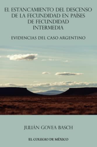 ESTANCAMIENTO DE DESCENSO DE LA FECUNDIDAD EN PAÍSES DE FECUNDIDAD INTERMEDIA, EL | 9786074624342 | GOVEA BASCH, JULIÁN