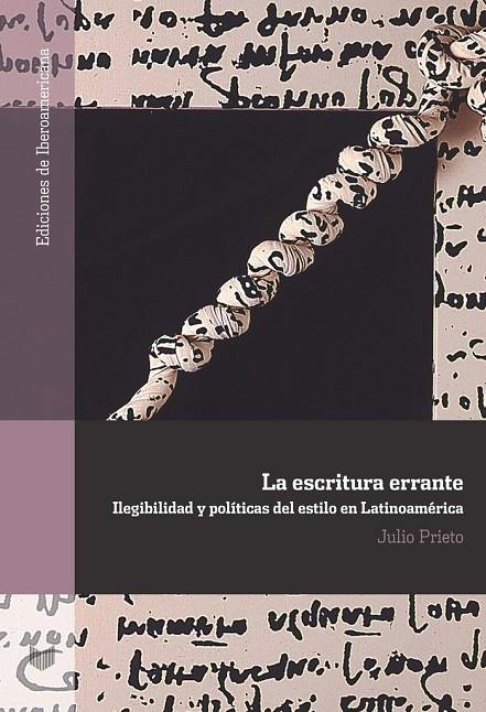 ESCRITURA ERRANTE, LA : ILEGIBILIDAD Y POLÍTICAS DEL ESTILO EN LATINOAMÉRICA | 9788484898801 | PRIETO, JULIO