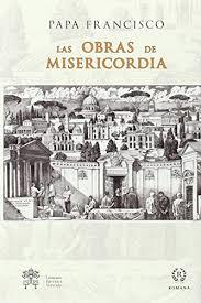 OBRAS DE MISERICORDIA SON EL CORAZÓN DE NUESTRA FE, LAS | 9788415980483 | PAPA FRANCISCO