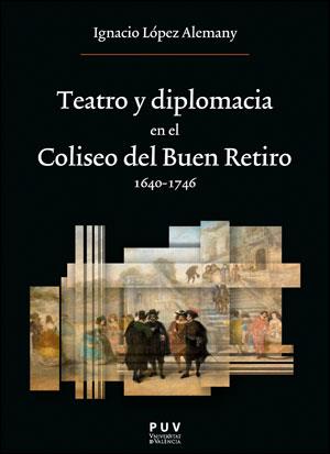 TEATRO Y DIPLOMACIA EN EL COLISEO DEL BUEN RETIRO 1640-1746 | 9788411180641 | LÓPEZ ALEMANY, IGNACIO