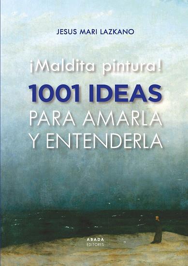 MALDITA PINTURA! 1001 IDEAS PARA AMARLA Y ENTENDERLA | 9788419008435 | LAZKANO PEREZ, JESUS MARIA
