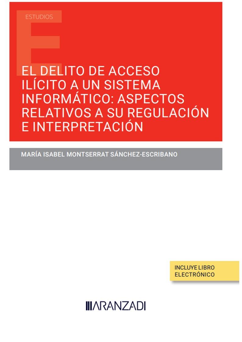 DELITO DE ACCESO ILICITO A UN SISTEMA INFORMÁTICO, EL : ASPECTOS RELATIVOS A SU REGULACIÓN E INTERPRETACIÓN | 9788411630382 | MONTSERRAT SÁNCHEZ-ESCRIBANO, MARÍA ISABEL