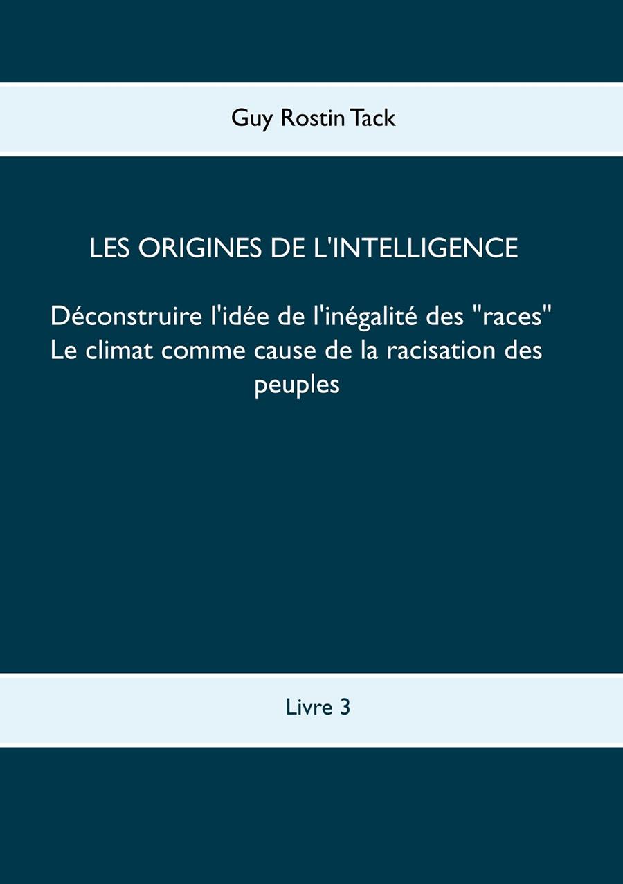 ORIGINES DE L'INTELLIGENCE : DÉCONSTRUIRE L'IDÉE DE L'INÉGALITÉ DES RACES, LES | 9782322187171 | TACK, GUY ROSTIN