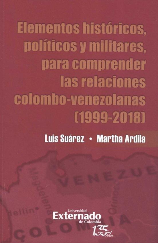 ELEMENTOS HISTÓRICOS, POLÍTICOS Y MILITARES, PARA COMPRENDER LAS RELACIONES COLOMBO-VENEZOLANAS (1999-2018) | 9789587907513 | SUÁREZ, LUIS