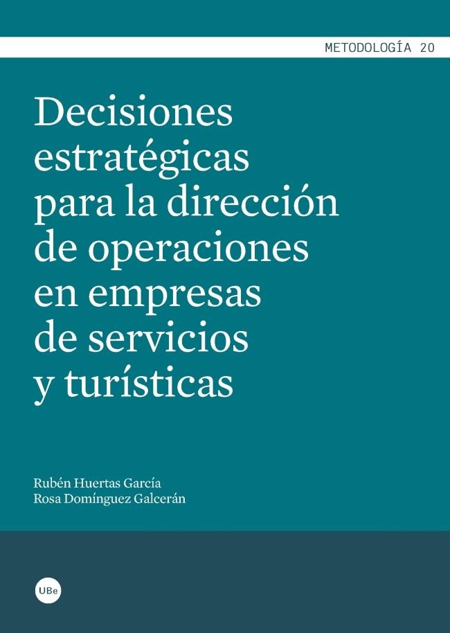 DECISIONES ESTRATÉGICAS PARA LA DIRECCIÓN DE OPERACIONES EN EMPRESAS DE SERVICIOS Y TURÍSTICAS | 9788447539147 | HUERTAS GARCÍA, RUBÉN / DOMÍNGUEZ GALCERÁN, ROSA