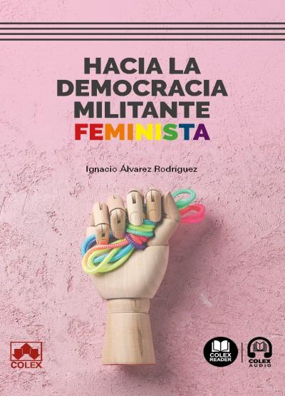 HACIA LA DEMOCRACIA MILITANTE FEMINISTA | 9791370116316 | ÁLVAREZ RODRÍGUEZ, IGNACIO