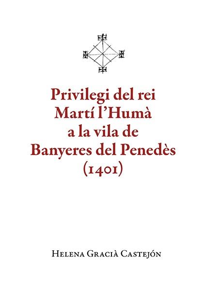 PRIVILEGI DEL REI MARTÍ L'HUMÀ A LA VILA DE BANYERES DEL PENEDÈS (1401) | 9788410456136 | GRACIÀ CASTEJÓN, HELENA