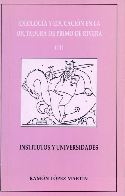 IDEOLOGÍA Y EDUCACIÓN EN LA DICTADURA DE PRIMO DE RIVERA (II). INSTITUTOS Y UNIVERSIDADES | 9788437016412 | LÓPEZ MARTÍN, RAMÓN
