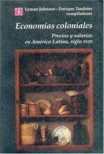 ECONOMÍAS COLONIALES : PRECIOS Y SALARIOS EN AMÉRICA LATINA, SIGLO XVIII | 9789505571499 | JOHNSON, LYMAN / TANDETER, ENRIQUE
