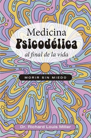 MEDICINA PSICODÉLICA AL FINAL DE LA VIDA | 9788411723381 | MILLER, DR, RICHARD