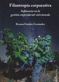 FILANTROPÍA CORPORATIVA. INFLUENCIA EN LA GESTIÓN EMPRESARIAL VITIVINÍCOLA | 9788413242064 | FUENTES FERNÁNDEZ, ROSANA
