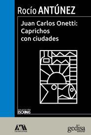 JUAN CARLOS ONETTI : CAPRICHOS CON CIUDADES | 9788497847957 | ANTÚNEZ OLIVERA, ROCÍO