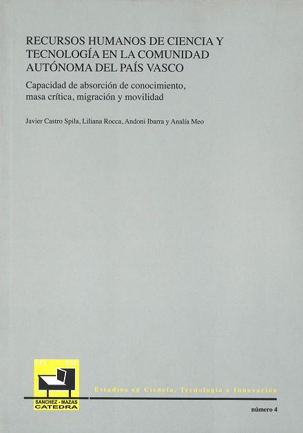 RECURSOS HUMANOS DE CIENCIA Y TECNOLOGÍA EN LA COMUNIDAD AUTÓNOMA DEL PAÍS VASCO. CAPACIDAD DE ABSORCIÓN DE CONOCIMIENTO, MASA CRÍTICA, MIGRACIÓN Y MO | 9788498602579 | CASTRO SPILA, JAVIER / ROCCA FOGGIA, LILIANA / IBARRA UNZUETA, ANDONI / MEO, ANALÍA