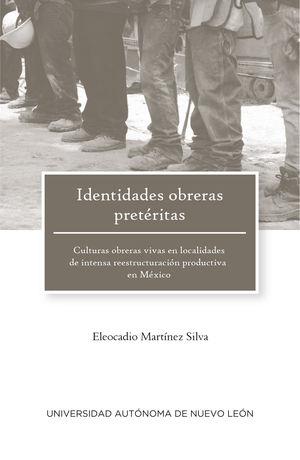 IDENTIDADES OBRERAS PRETÉRITAS. | 9786072722224 | MARTÍNEZ SILVA, ELEOCADIO