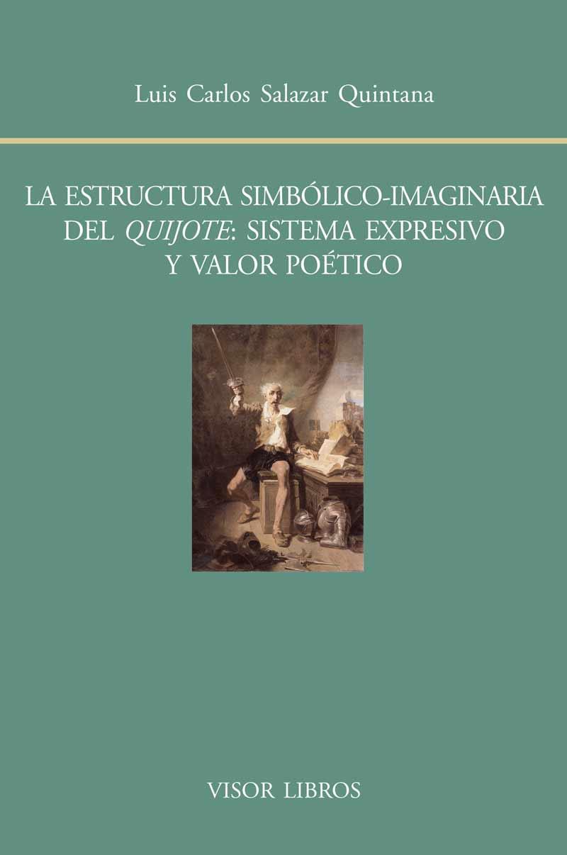 ESTRUCTURA SIMBÓLICO-IMAGINARIA DEL QUIJOTE, LA : SISTEMA EXPRESIVO Y VALOR POÉTICO | 9788498951615 | SALAZAR QUINTANA, LUIS CARLOS