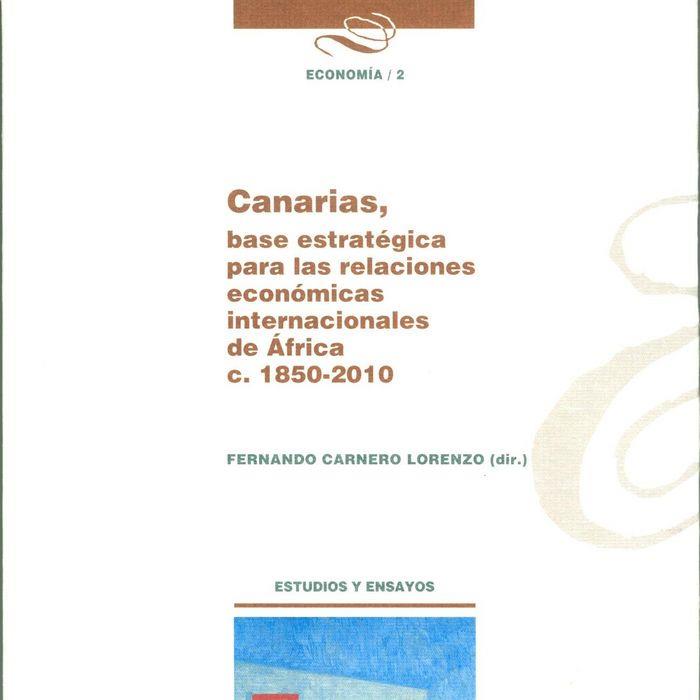 CANARIAS, BASE ESTRATÉGICA PARA LAS RELACIONES ECONÓMICAS INTERNACIONALES DE ÁFRICA C. 1850/2010 | 9788490420102 | NUEZ YÁNEZ, JUAN SEBASTIÁN / BARROSO RIBAL, CRISTINO / DÍAZ DE LA PAZ, ÁLVARO
