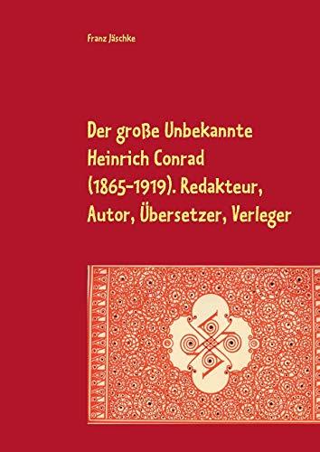 DER GROßE UNBEKANNTE HEINRICH CONRAD (1865-1919). REDAKTEUR, AUTOR, ÜBERSETZER, VERLEGER | 9783746016191 | JASCHKE, FRANZ
