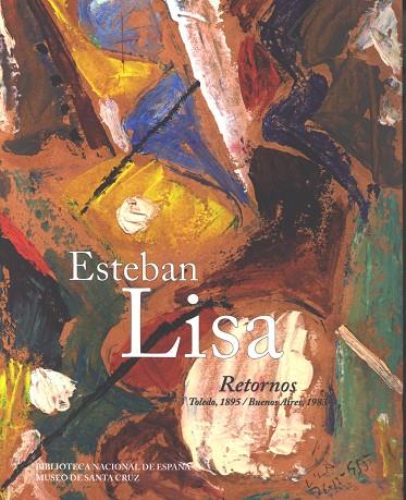 ESTEBAN LISA. RETORNOS. TOLEDO, 1895/BUENOS AIRES, 1983 | 9788492462315