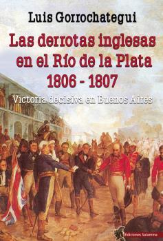 DERROTAS INGLESAS EN EL RÍO DE LA PLATA 1806-1807, LAS | 9788494822476 | GORROCHATEGUI, LUIS