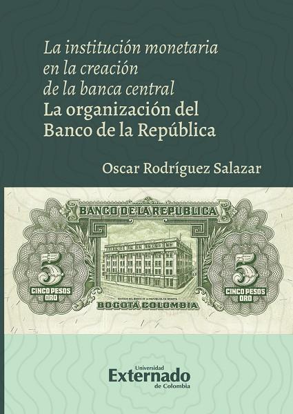 INSTITUCIÓN MONETARIA EN LA CREACIÓN DE LA BANCA CENTRAL, LA | 9786287620766 | RODRÍGUEZ SALAZAR, ÓSCAR