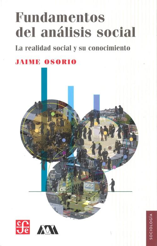 FUNDAMENTOS DEL ANÁLISIS SOCIAL : LA REALIDAD SOCIAL Y SU CONOCIMIENTO | 9789681662264 | OSORIO, JAIME