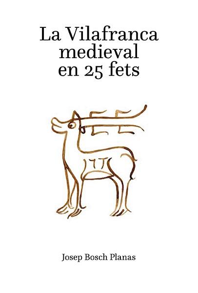 VILAFRANCA MEDIEVAL EN 25 FETS, LA | 9788416445370 | BOSCH PLANAS, JOSEP