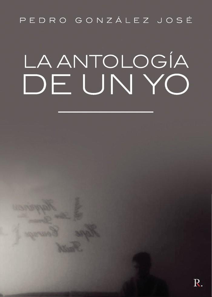 ANTOLOGÍA DE UN YO, LA | 9788418926068 | GONZÁLEZ JOSÉ, PEDRO