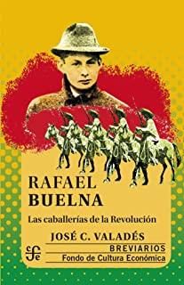 RAFAEL BUELNA LAS CABALLERÍAS DE LA REVOLUCIÓN | 9786071662729 | VALADÉS, JOSÉ C.