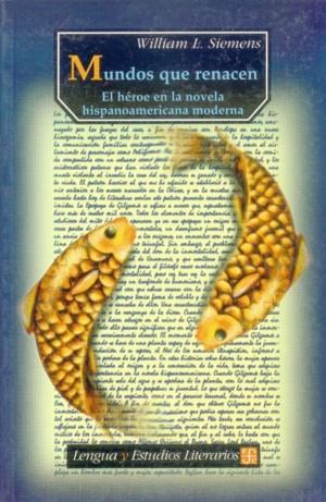 MUNDOS QUE RENACEN : EL HÉROE EN LA NOVELA HISPANOAMERICANA MODERNA | 9789681650292 | SIEMENS, WILLIAM L.
