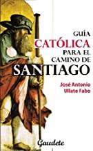 GUIA CATOLICA PARA EL CAMINO DE SANTIAGO | 9788493678746 | ULLATE FABO, JOSE ANTONIO
