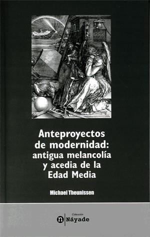 ANTEPROYECTOS DE MODERNIDAD: ANTIGUA MELANCOLÍA Y ACEDIA DE LA EDAD MEDIA | 9788437061818 | THEUNISSEN, MICHAEL
