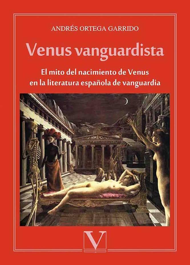 VENUS VANGUARDISTA. EL MITO DEL NACIMIENTO DE VENUS EN LA LITERATURA ESPAÑOLA DE vanguardia | 9788490746288 | ORTEGA GARRIDO, ANDRÉS