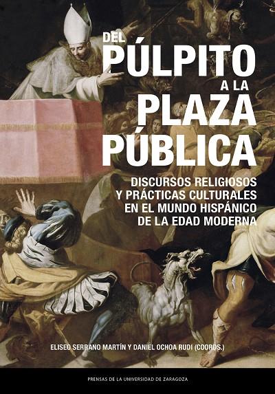 DEL PÚLPITO A LA PLAZA PÚBLICA. DISCURSOS RELIGIOSOS Y PRÁCTICAS CULTURALES EN EL MUNDO HISPÁNICO DE LA EDAD MODERNA | 9791387705169 | SERRANO MARTÍN, ELISEO/OCHOA RUDI, DANIEL