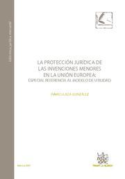 PROTECCIÓN JURÍDICA DE LAS INVENCIONES MENORES EN LA UNIÓN EUROPEA, LA : ESPECIAL REFERENCIA AL MODELO DE UTILIDAD | 9788484564690 | GONZÁLEZ, INMACULADA