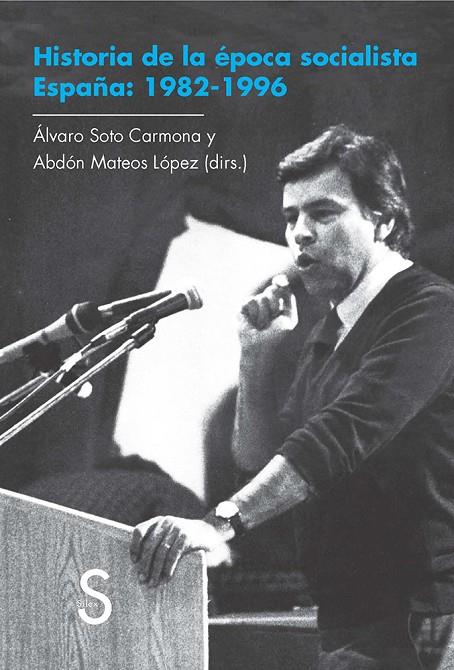 HISTORIA DE LA ÉPOCA SOCIALISTA. ESPAÑA: 1982-1996 | 9788477377917 | SOTO CARMONA, ÁLVARO / MATEOS LÓPEZ, ABDÓN